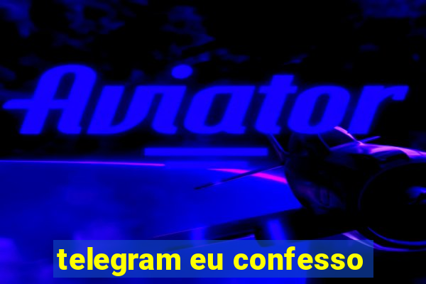 telegram eu confesso